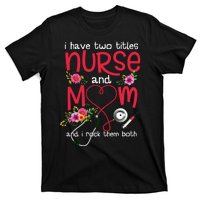 I Have Two Titles Nurse And Mom Mother's Day Gift T-Shirt