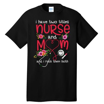 I Have Two Titles Nurse And Mom Mother's Day Gift Tall T-Shirt