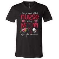 I Have Two Titles Nurse And Mom Mother's Day Gift V-Neck T-Shirt