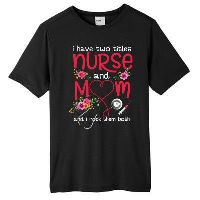 I Have Two Titles Nurse And Mom Mother's Day Gift Tall Fusion ChromaSoft Performance T-Shirt