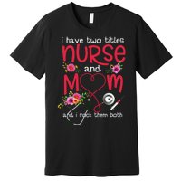 I Have Two Titles Nurse And Mom Mother's Day Gift Premium T-Shirt