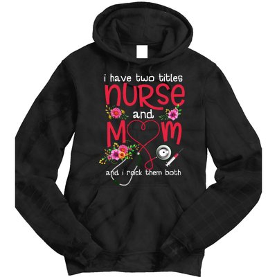 I Have Two Titles Nurse And Mom Mother's Day Gift Tie Dye Hoodie