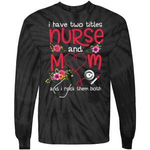 I Have Two Titles Nurse And Mom Mother's Day Gift Tie-Dye Long Sleeve Shirt