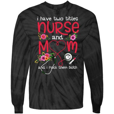 I Have Two Titles Nurse And Mom Mother's Day Gift Tie-Dye Long Sleeve Shirt