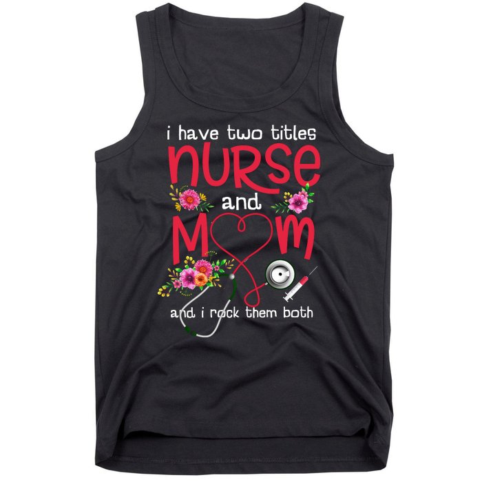 I Have Two Titles Nurse And Mom Mother's Day Gift Tank Top