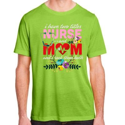 I Have Two Titles Nurse And Mom Mother's Day Adult ChromaSoft Performance T-Shirt