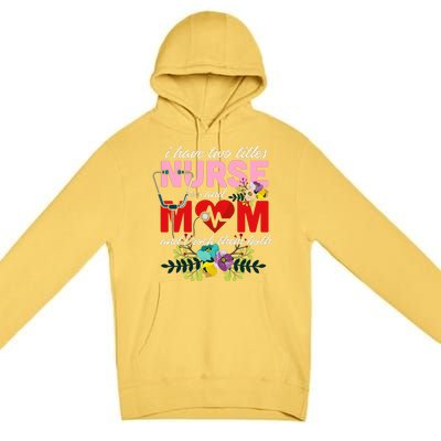 I Have Two Titles Nurse And Mom Mother's Day Premium Pullover Hoodie