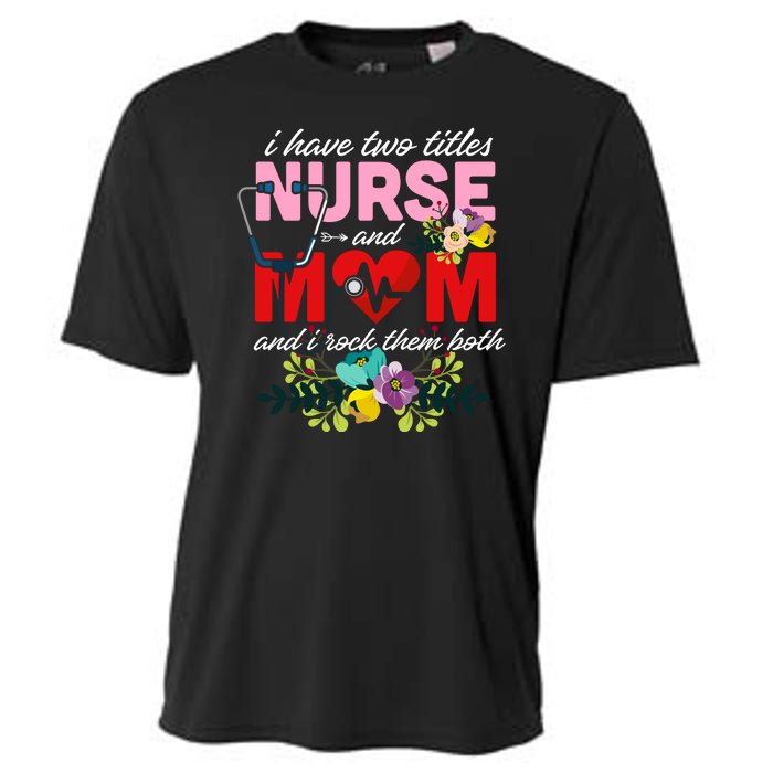 I Have Two Titles Nurse And Mom Mother's Day Cooling Performance Crew T-Shirt