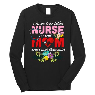 I Have Two Titles Nurse And Mom Mother's Day Long Sleeve Shirt