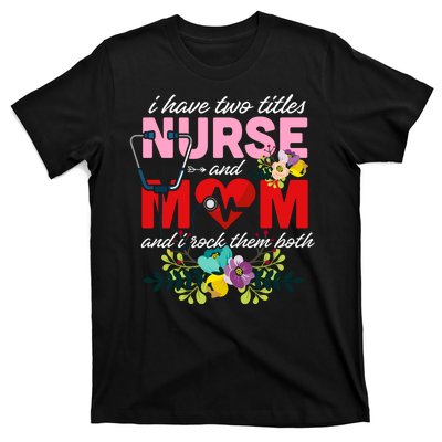 I Have Two Titles Nurse And Mom Mother's Day T-Shirt