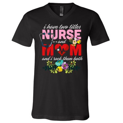 I Have Two Titles Nurse And Mom Mother's Day V-Neck T-Shirt