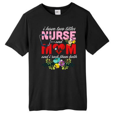 I Have Two Titles Nurse And Mom Mother's Day Tall Fusion ChromaSoft Performance T-Shirt