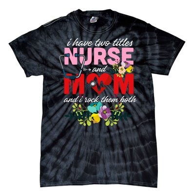 I Have Two Titles Nurse And Mom Mother's Day Tie-Dye T-Shirt