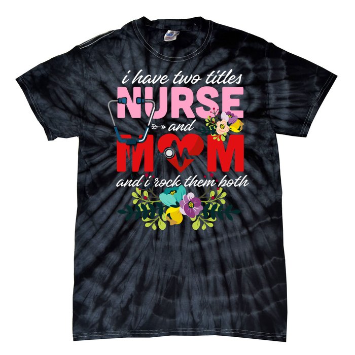 I Have Two Titles Nurse And Mom Mother's Day Tie-Dye T-Shirt