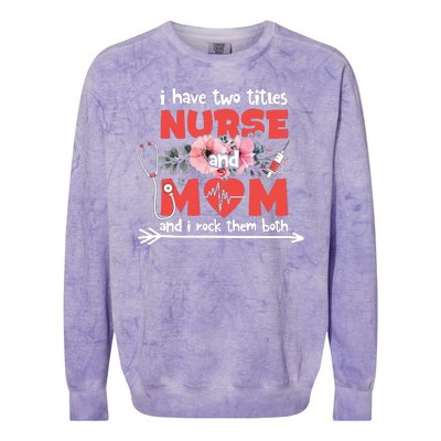 I Have Two Titles Nurse And Mom Mother's Day Flower Gift Colorblast Crewneck Sweatshirt