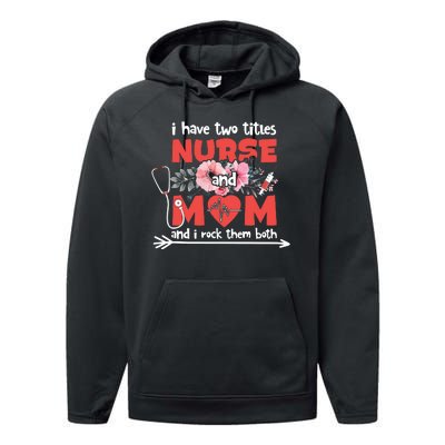 I Have Two Titles Nurse And Mom Mother's Day Flower Gift Performance Fleece Hoodie