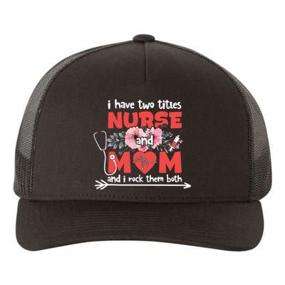 I Have Two Titles Nurse And Mom Mother's Day Flower Gift Yupoong Adult 5-Panel Trucker Hat