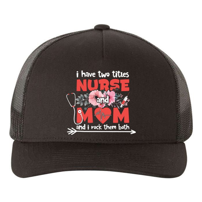 I Have Two Titles Nurse And Mom Mother's Day Flower Gift Yupoong Adult 5-Panel Trucker Hat