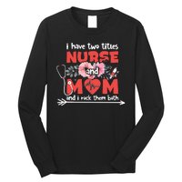 I Have Two Titles Nurse And Mom Mother's Day Flower Gift Long Sleeve Shirt