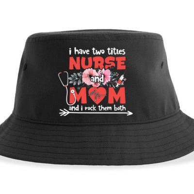 I Have Two Titles Nurse And Mom Mother's Day Flower Gift Sustainable Bucket Hat