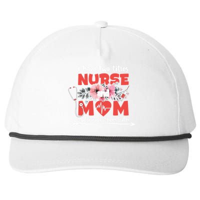 I Have Two Titles Nurse And Mom Mother's Day Flower Gift Snapback Five-Panel Rope Hat