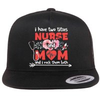 I Have Two Titles Nurse And Mom Mother's Day Flower Gift Flat Bill Trucker Hat