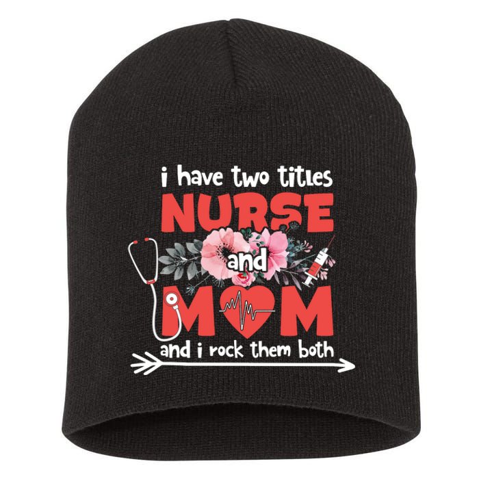 I Have Two Titles Nurse And Mom Mother's Day Flower Gift Short Acrylic Beanie