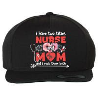 I Have Two Titles Nurse And Mom Mother's Day Flower Gift Wool Snapback Cap