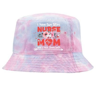 I Have Two Titles Nurse And Mom Mother's Day Flower Gift Tie-Dyed Bucket Hat