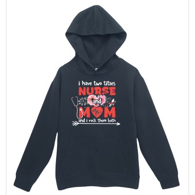 I Have Two Titles Nurse And Mom Mother's Day Flower Gift Urban Pullover Hoodie