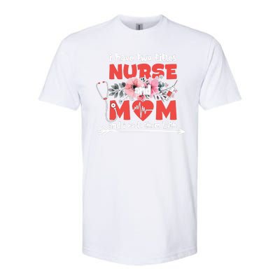 I Have Two Titles Nurse And Mom Mother's Day Flower Gift Softstyle CVC T-Shirt