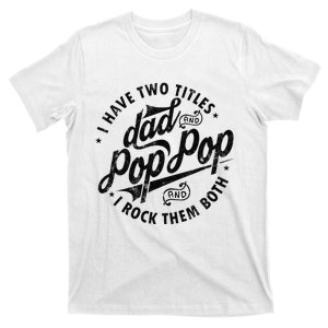 I Have Two Titles Dad And Pop Pop Fathers Day Funny Pop Pop T-Shirt