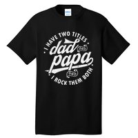 I Have Two Titles Dad and papa I Rock Them Both gift father Tall T-Shirt