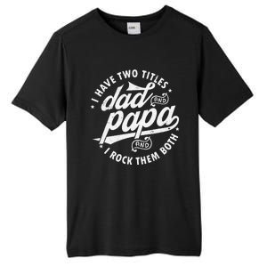 I Have Two Titles Dad and papa I Rock Them Both gift father Tall Fusion ChromaSoft Performance T-Shirt