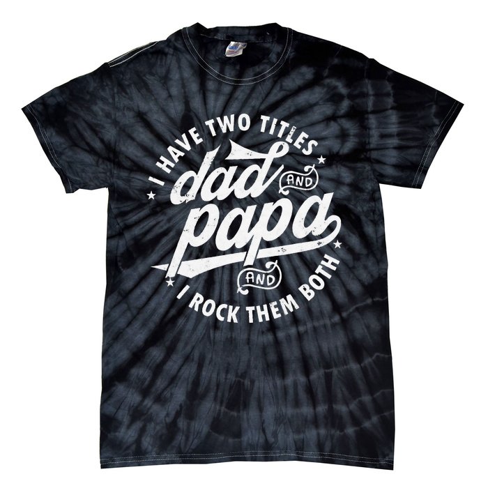 I Have Two Titles Dad and papa I Rock Them Both gift father Tie-Dye T-Shirt