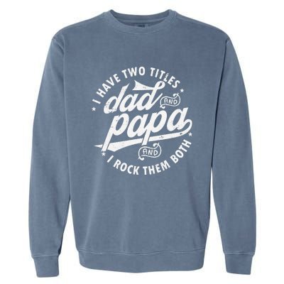 I Have Two Titles Dad and papa I Rock Them Both gift father Garment-Dyed Sweatshirt