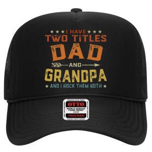 I Have Two Titles Dad And Grandpa Father's Day Grandpa Gift High Crown Mesh Back Trucker Hat