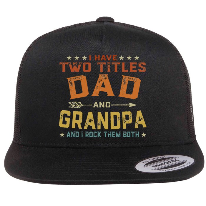 I Have Two Titles Dad And Grandpa Father's Day Grandpa Gift Flat Bill Trucker Hat