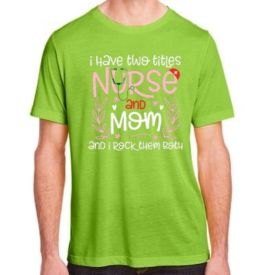 I Have Two Titles Nurse And Mom Mother's Day Flower Adult ChromaSoft Performance T-Shirt