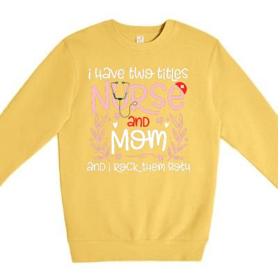 I Have Two Titles Nurse And Mom Mother's Day Flower Premium Crewneck Sweatshirt