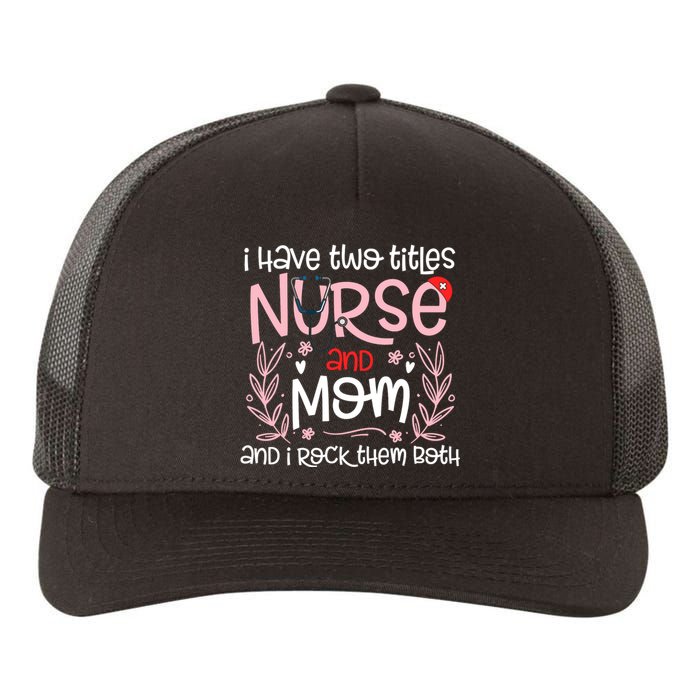 I Have Two Titles Nurse And Mom Mother's Day Flower Yupoong Adult 5-Panel Trucker Hat