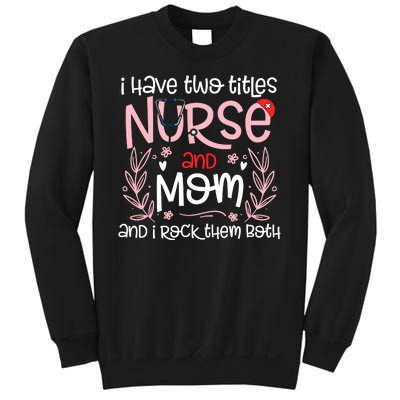 I Have Two Titles Nurse And Mom Mother's Day Flower Sweatshirt