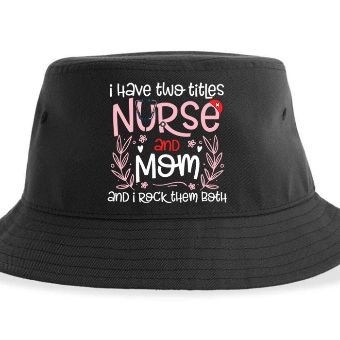 I Have Two Titles Nurse And Mom Mother's Day Flower Sustainable Bucket Hat