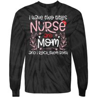 I Have Two Titles Nurse And Mom Mother's Day Flower Tie-Dye Long Sleeve Shirt