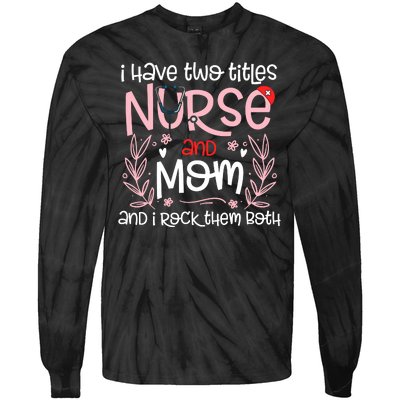 I Have Two Titles Nurse And Mom Mother's Day Flower Tie-Dye Long Sleeve Shirt