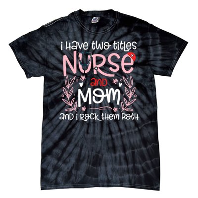 I Have Two Titles Nurse And Mom Mother's Day Flower Tie-Dye T-Shirt