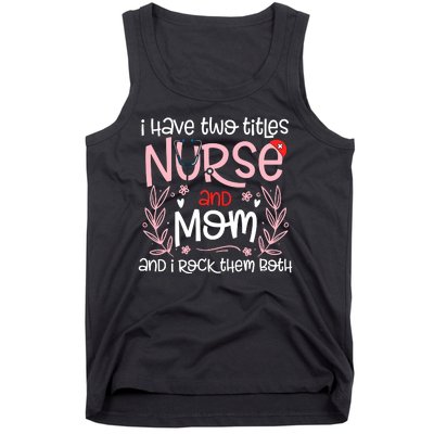 I Have Two Titles Nurse And Mom Mother's Day Flower Tank Top