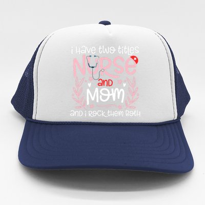 I Have Two Titles Nurse And Mom Mother's Day Flower Trucker Hat