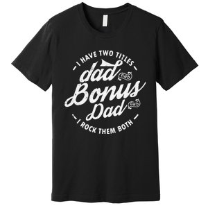 I Have Two Titles Dad and Bonus Dad gifts Funny step dad Premium T-Shirt