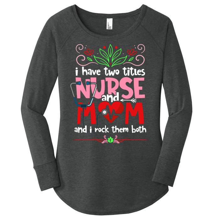 I Have Two Titles Nurse And Mom Mother's Day Nursing Women's Perfect Tri Tunic Long Sleeve Shirt